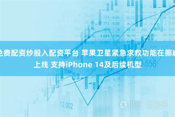 免费配资炒股入配资平台 苹果卫星紧急求救功能在挪威上线 支持iPhone 14及后续机型